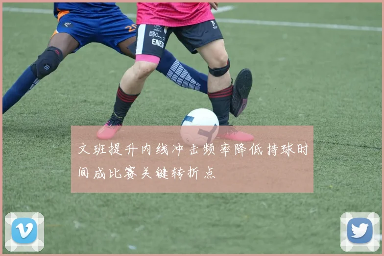 文班提升内线冲击频率降低持球时间成比赛关键转折点